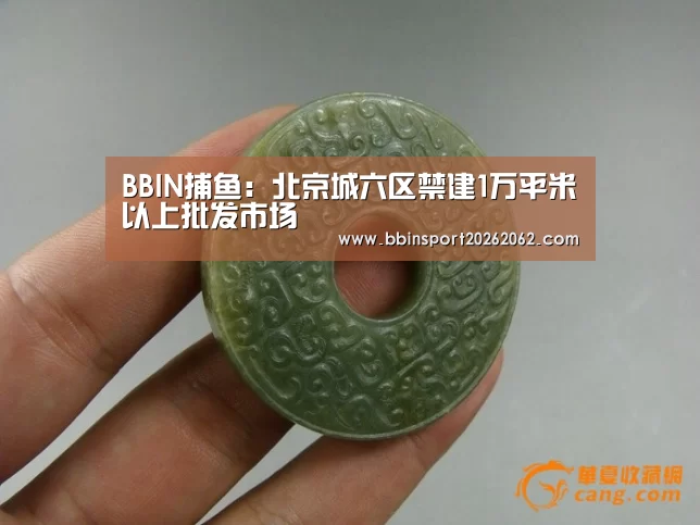 BBIN捕鱼:北京城六区禁建1万平米以上批发市场(图2) BBIN真人