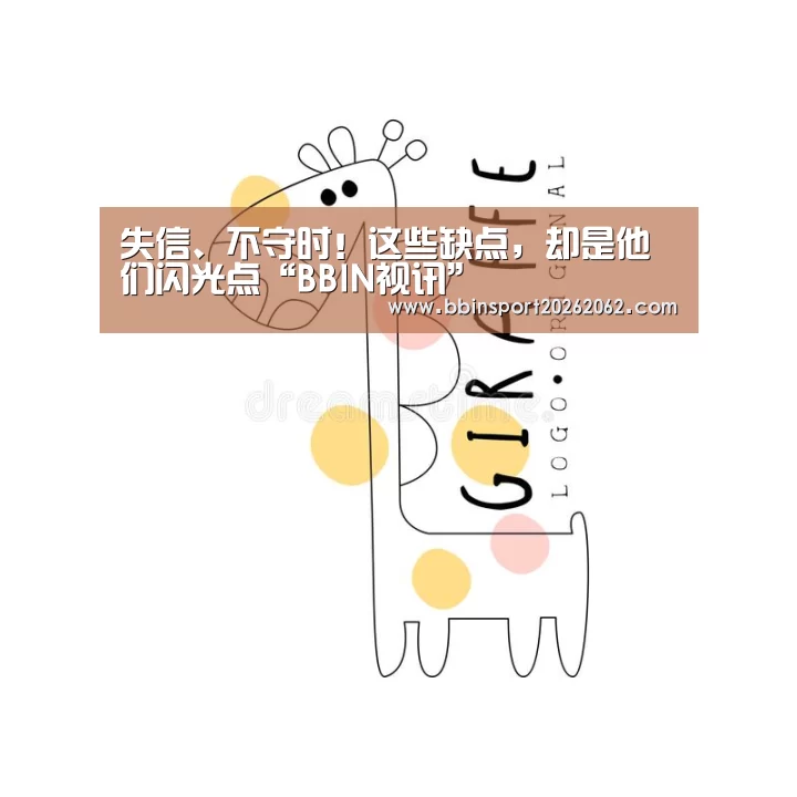 失信、不守时!这些缺点,却是他们闪光点“BBIN视讯”(图1) BBIN捕鱼
